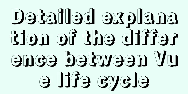 Detailed explanation of the difference between Vue life cycle