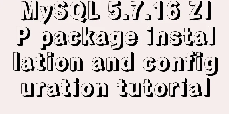 MySQL 5.7.16 ZIP package installation and configuration tutorial