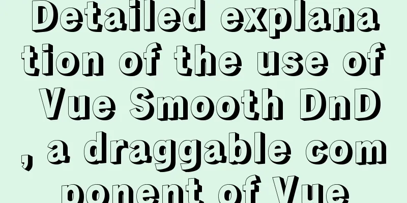 Detailed explanation of the use of Vue Smooth DnD, a draggable component of Vue