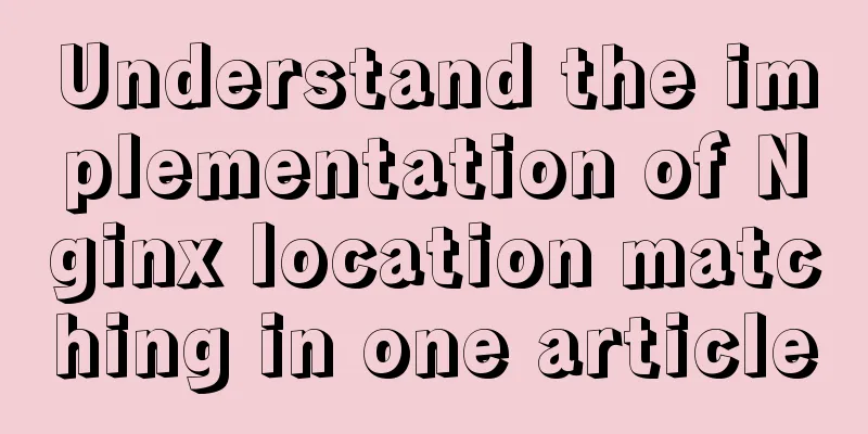 Understand the implementation of Nginx location matching in one article