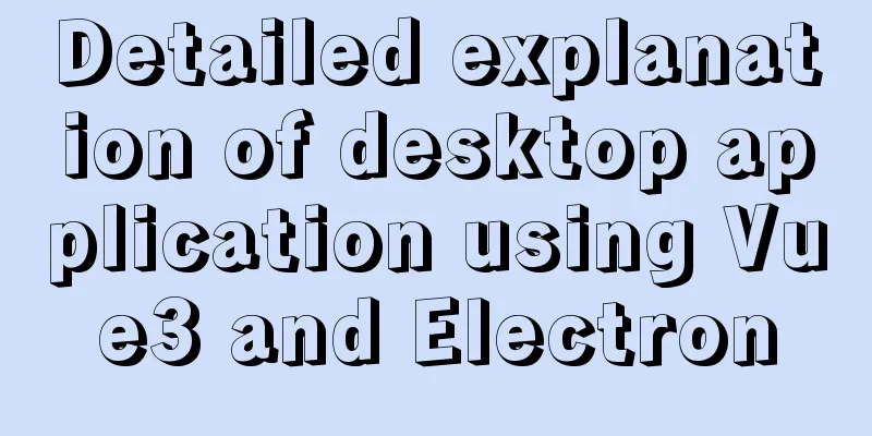 Detailed explanation of desktop application using Vue3 and Electron