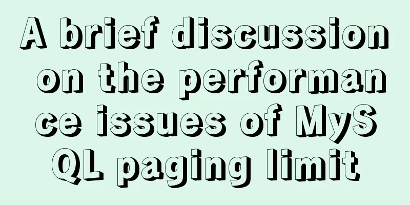 A brief discussion on the performance issues of MySQL paging limit