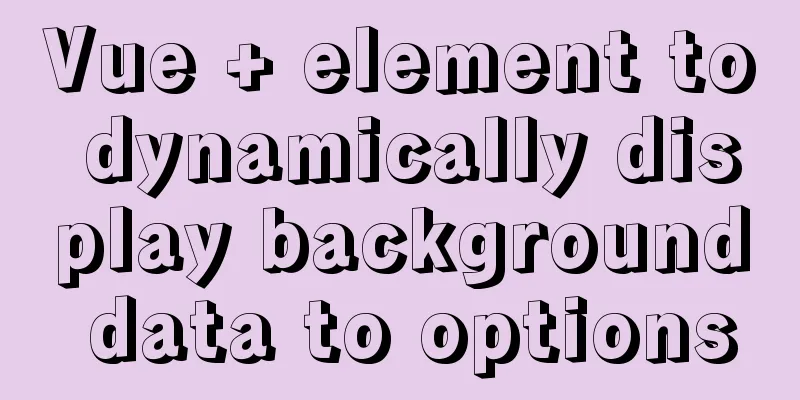 Vue + element to dynamically display background data to options