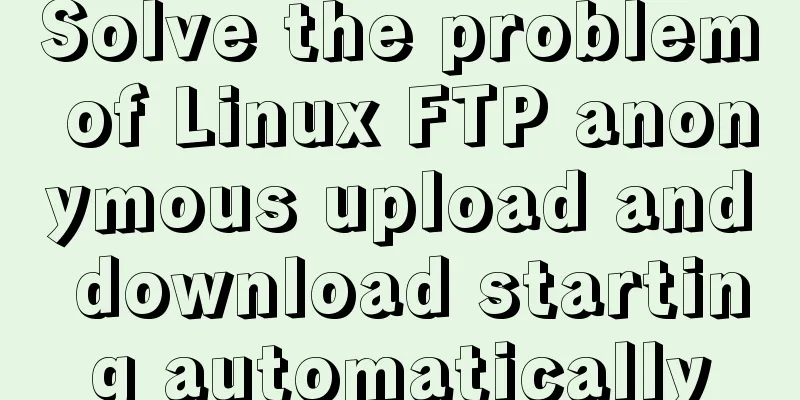 Solve the problem of Linux FTP anonymous upload and download starting automatically