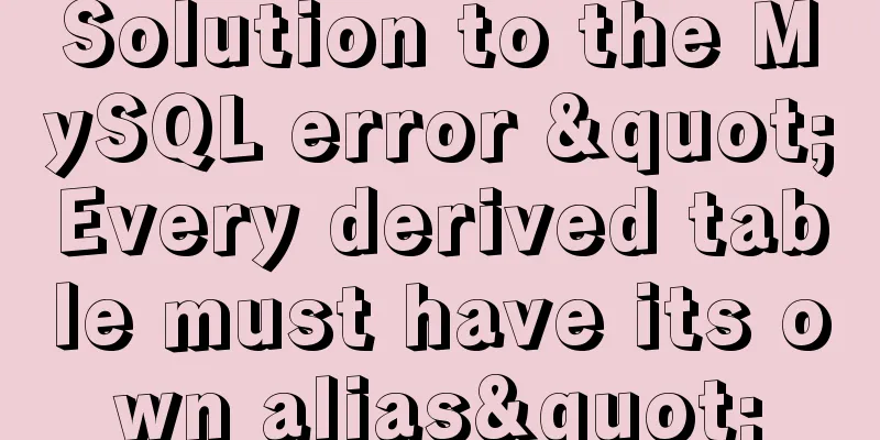 Solution to the MySQL error "Every derived table must have its own alias"