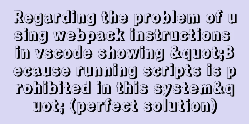 Regarding the problem of using webpack instructions in vscode showing "Because running scripts is prohibited in this system" (perfect solution)
