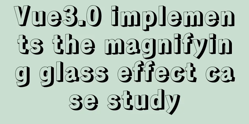 Vue3.0 implements the magnifying glass effect case study