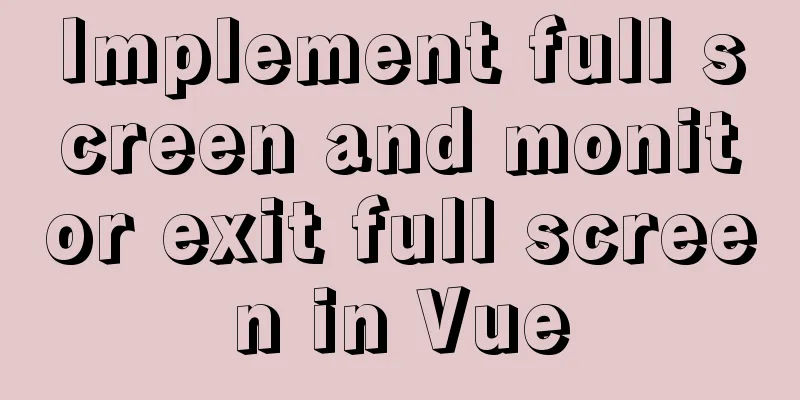 Implement full screen and monitor exit full screen in Vue