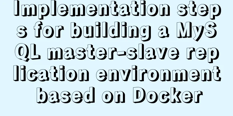 Implementation steps for building a MySQL master-slave replication environment based on Docker