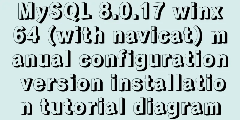 MySQL 8.0.17 winx64 (with navicat) manual configuration version installation tutorial diagram
