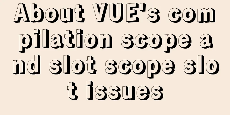 About VUE's compilation scope and slot scope slot issues