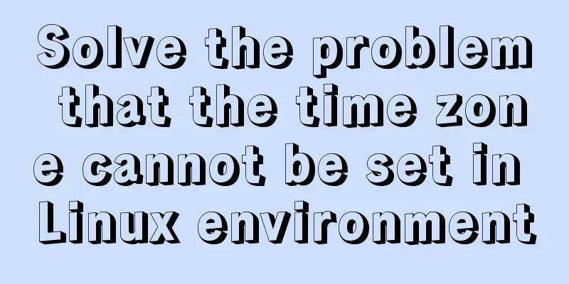 Solve the problem that the time zone cannot be set in Linux environment