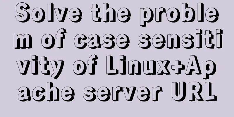 Solve the problem of case sensitivity of Linux+Apache server URL