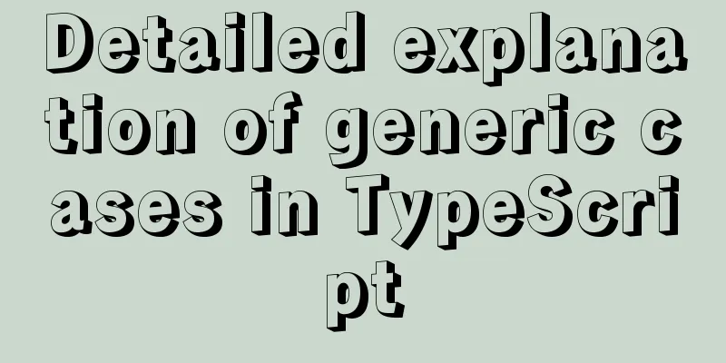 Detailed explanation of generic cases in TypeScript