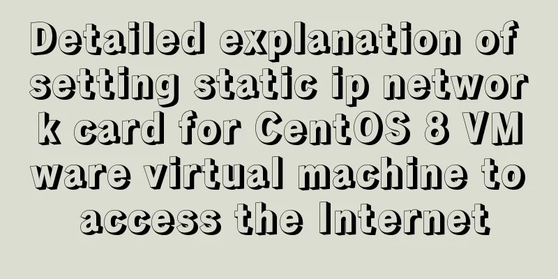 Detailed explanation of setting static ip network card for CentOS 8 VMware virtual machine to access the Internet