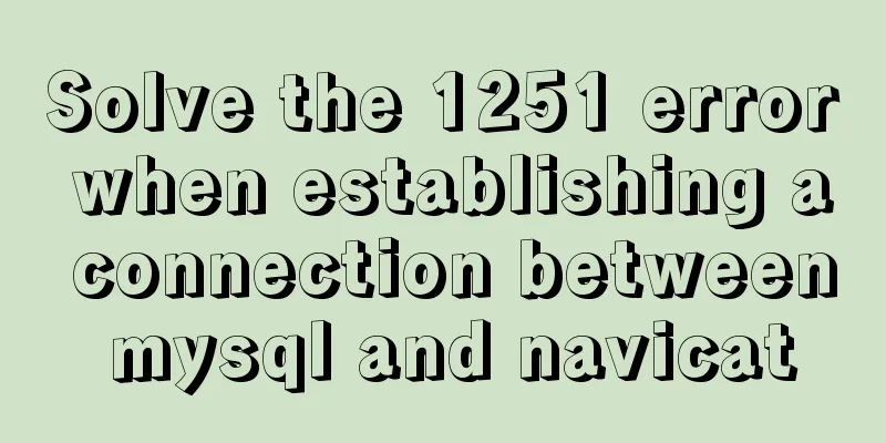 Solve the 1251 error when establishing a connection between mysql and navicat