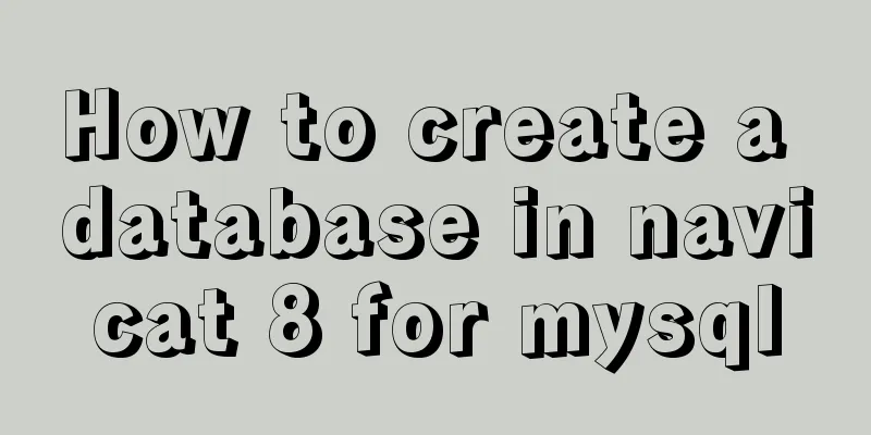 How to create a database in navicat 8 for mysql