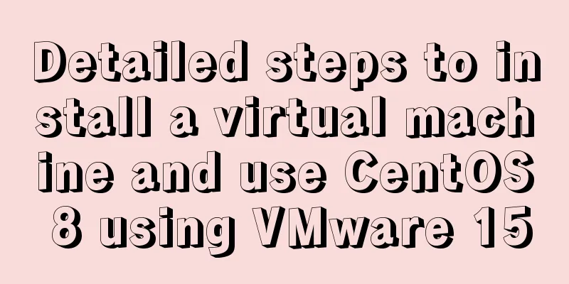 Detailed steps to install a virtual machine and use CentOS 8 using VMware 15