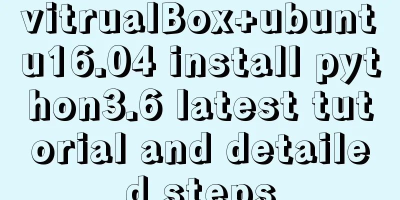 vitrualBox+ubuntu16.04 install python3.6 latest tutorial and detailed steps