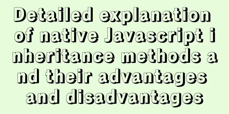 Detailed explanation of native Javascript inheritance methods and their advantages and disadvantages