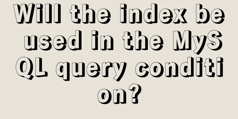 Will the index be used in the MySQL query condition?