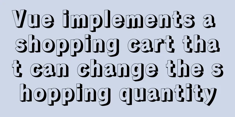 Vue implements a shopping cart that can change the shopping quantity
