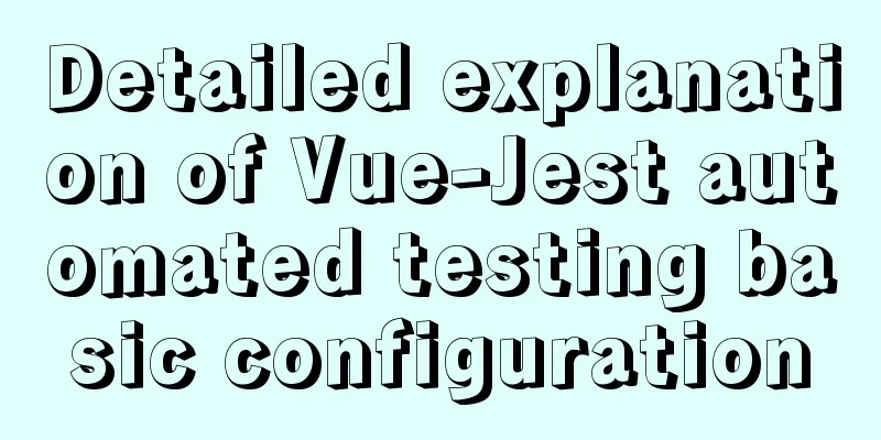 Detailed explanation of Vue-Jest automated testing basic configuration