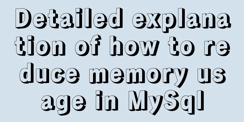 Detailed explanation of how to reduce memory usage in MySql