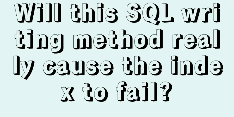 Will this SQL writing method really cause the index to fail?