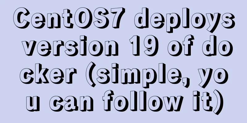 CentOS7 deploys version 19 of docker (simple, you can follow it)