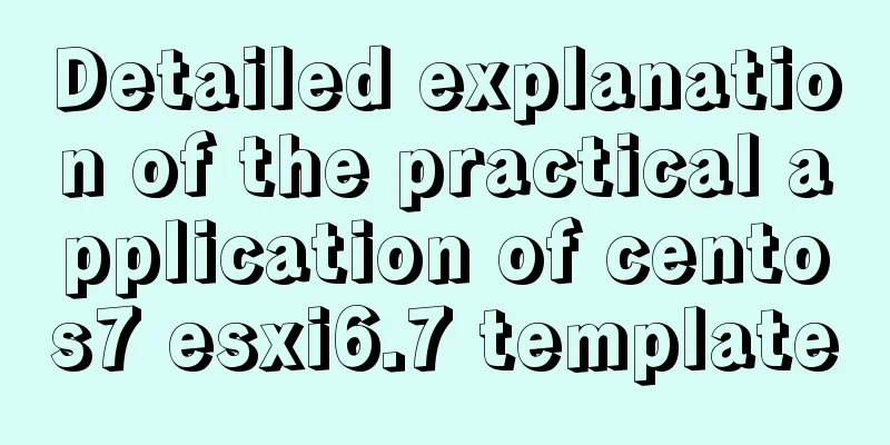 Detailed explanation of the practical application of centos7 esxi6.7 template