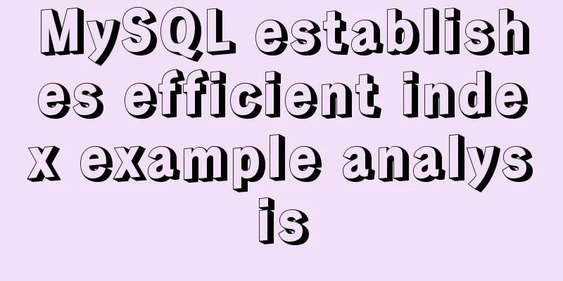 MySQL establishes efficient index example analysis