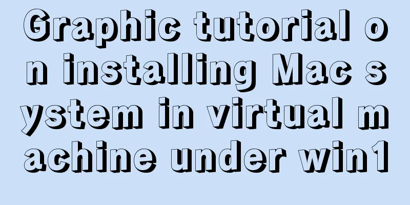 Graphic tutorial on installing Mac system in virtual machine under win10