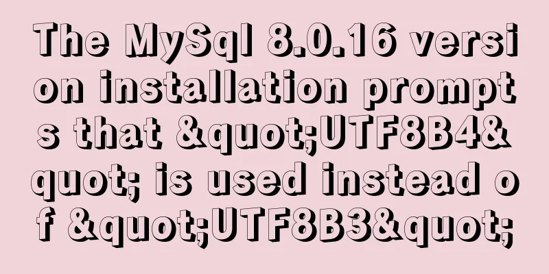 The MySql 8.0.16 version installation prompts that "UTF8B4" is used instead of "UTF8B3"