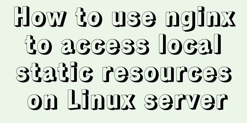 How to use nginx to access local static resources on Linux server