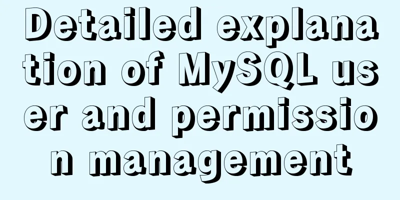 Detailed explanation of MySQL user and permission management