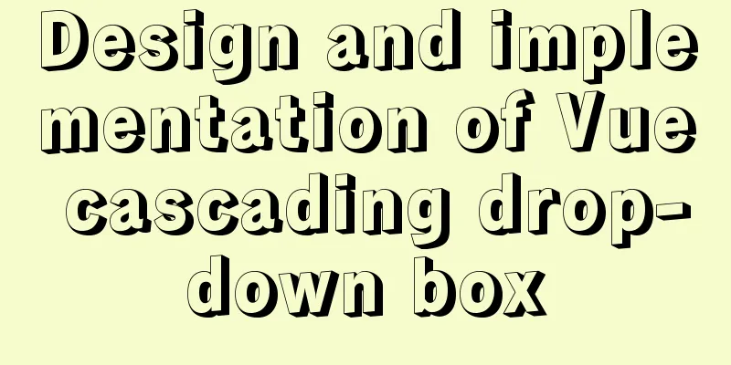 Design and implementation of Vue cascading drop-down box