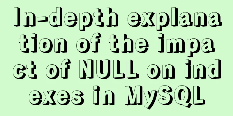 In-depth explanation of the impact of NULL on indexes in MySQL