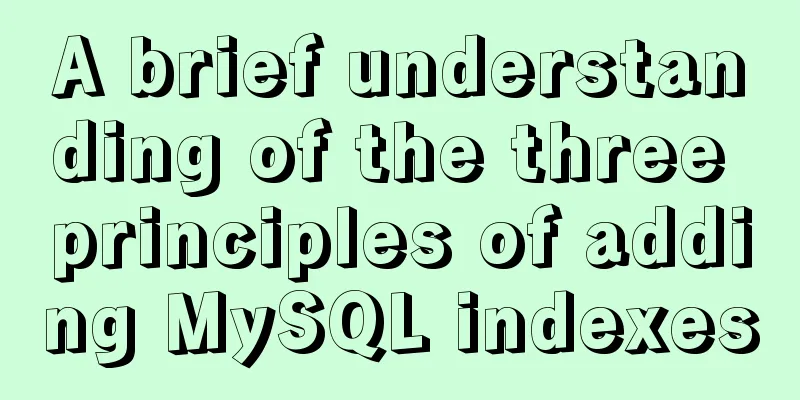 A brief understanding of the three principles of adding MySQL indexes