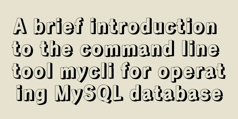 A brief introduction to the command line tool mycli for operating MySQL database