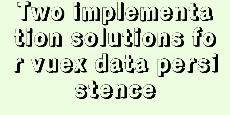 Two implementation solutions for vuex data persistence