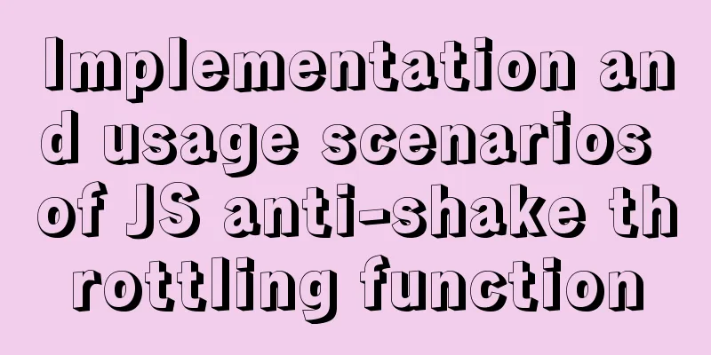 Implementation and usage scenarios of JS anti-shake throttling function