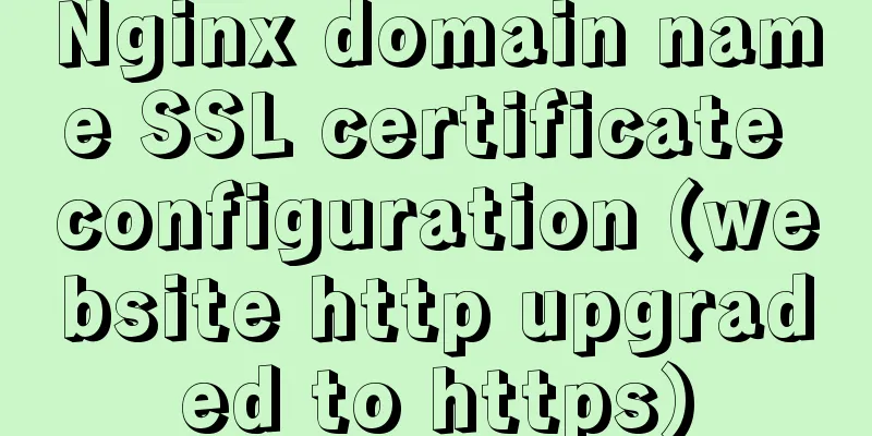 Nginx domain name SSL certificate configuration (website http upgraded to https)