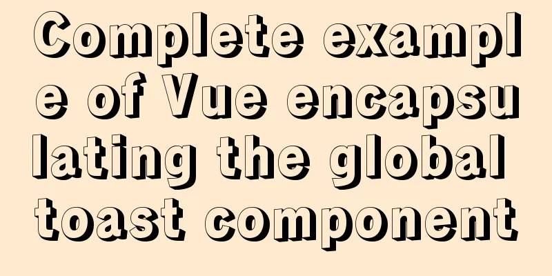 Complete example of Vue encapsulating the global toast component