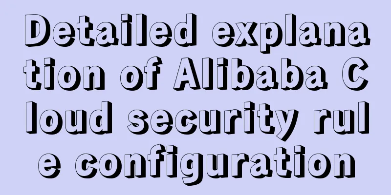 Detailed explanation of Alibaba Cloud security rule configuration
