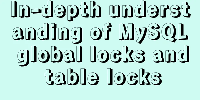 In-depth understanding of MySQL global locks and table locks