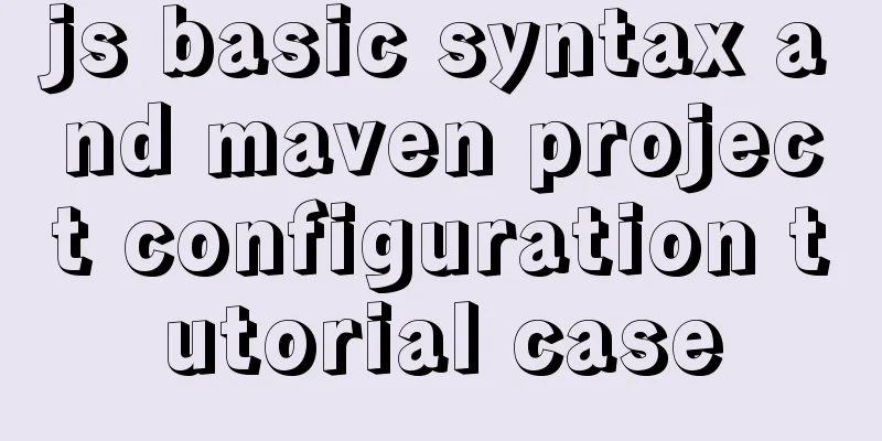 js basic syntax and maven project configuration tutorial case