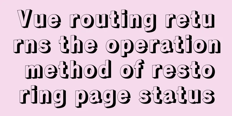 Vue routing returns the operation method of restoring page status