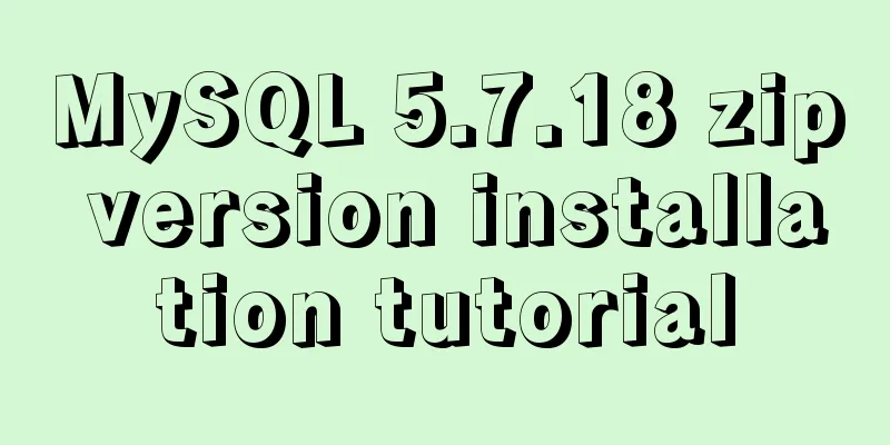 MySQL 5.7.18 zip version installation tutorial