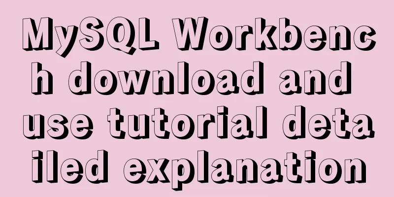 MySQL Workbench download and use tutorial detailed explanation
